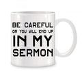 Cute Mugs Coffee Cups Be Careful Or You'll End Up In My Sermon Coffee